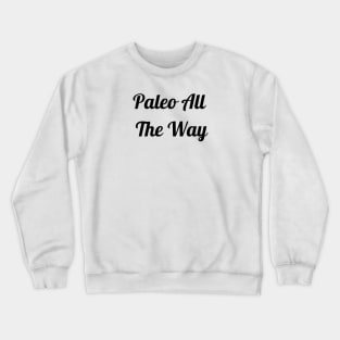 Paleo All The Way Crewneck Sweatshirt